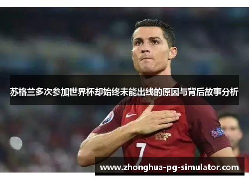苏格兰多次参加世界杯却始终未能出线的原因与背后故事分析