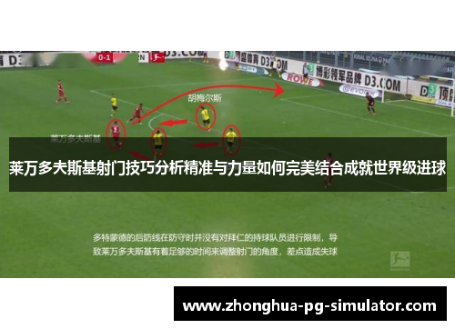 莱万多夫斯基射门技巧分析精准与力量如何完美结合成就世界级进球 莱万多夫斯基射门技巧分析精准与力量如何完美结合成就世界级进球