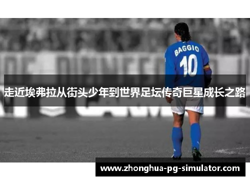 走近埃弗拉从街头少年到世界足坛传奇巨星成长之路