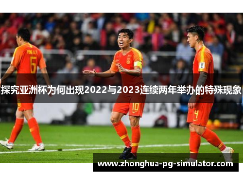 探究亚洲杯为何出现2022与2023连续两年举办的特殊现象