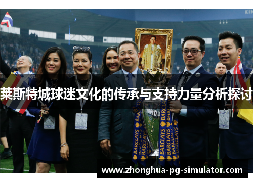 莱斯特城球迷文化的传承与支持力量分析探讨
