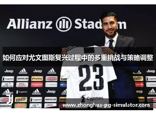 如何应对尤文图斯复兴过程中的多重挑战与策略调整
