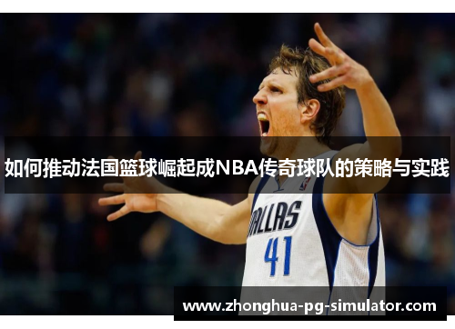 如何推动法国篮球崛起成NBA传奇球队的策略与实践