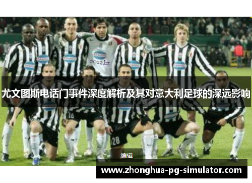 尤文图斯电话门事件深度解析及其对意大利足球的深远影响