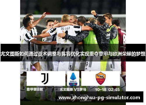 尤文图斯如何通过战术调整与阵容优化实现重夺意甲与欧洲荣耀的梦想