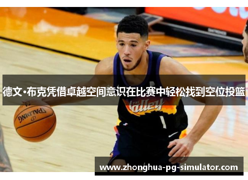 德文·布克凭借卓越空间意识在比赛中轻松找到空位投篮