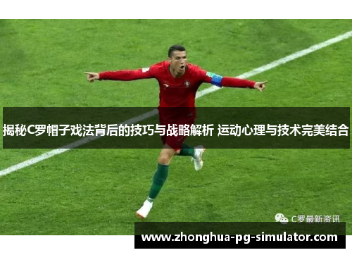 揭秘C罗帽子戏法背后的技巧与战略解析 运动心理与技术完美结合