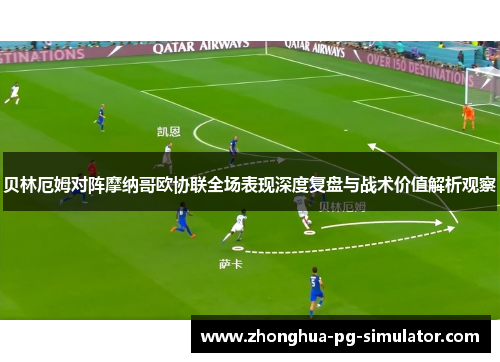 贝林厄姆对阵摩纳哥欧协联全场表现深度复盘与战术价值解析观察