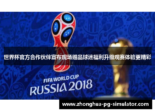 世界杯官方合作伙伴宣布现场赠品球迷福利升级观赛体验更精彩